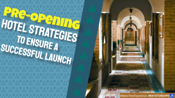 Pre-Opening Hotel Strategies to Ensure a Successful Launch
